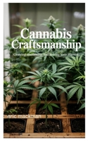 Cannabis Craftsmanship: Growing, Processing, and Storing Your Harvest B0F7QNKX5D Book Cover