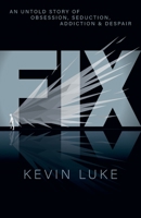 Fix: An Untold Story of Obsession, Seduction, Addiction & Despair 1039164560 Book Cover