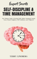 Expert Secrets - Self-Discipline & Time Management: The Ultimate Guide to Develop Daily Habits, Emotional Control, Focus, Mental Toughness, Self-Confidence, and Willpower! 1800761457 Book Cover