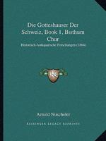 Die Gottesh�user Der Schweiz, Vol. 1: Historisch-Antiquarische Forschungen; Bisthum Chur (Classic Reprint) 1168381452 Book Cover