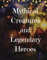 Mythical Creatures and Legendary Heroes: Stories of Magic, Mystery, and Adventure 1803619546 Book Cover