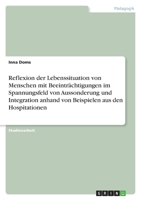 Reflexion der Lebenssituation von Menschen mit Beeintr�chtigungen im Spannungsfeld von Aussonderung und Integration anhand von Beispielen aus den Hospitationen 3640943619 Book Cover