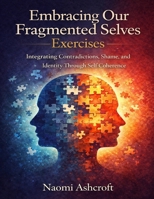 Embracing Our Fragmented Selves Exercises: Integrating Contradictions, Shame, and Identity Through Self Coherence B0GH7FT4Z6 Book Cover