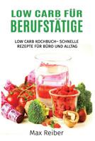 Low Carb f�r Berufst�tige: Low Carb Kochbuch- Schnelle Rezepte f�r B�ro und Alltag 1547065842 Book Cover