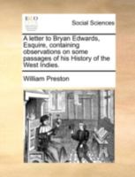 A letter to Bryan Edwards, Esquire, containing observations on some passages of his History of the West Indies. 1140712470 Book Cover