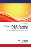Teachers' Role in Correcting Stuttering Students: Case in Mathira Division; Nyeri District- Kenya 3659129887 Book Cover