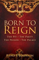 Born to Reign: The Pit The Party The Prison The Palace 0982423365 Book Cover