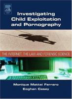 Investigating Child Exploitation and Pornography: The Internet, Law and Forensic Science 0121631052 Book Cover