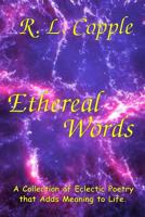 Ethereal Words: A Collection of Eclectic Poetry that Adds Meaning to Life 198162371X Book Cover