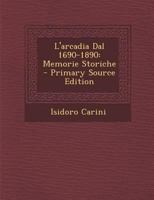 L'arcadia Dal 1690-1890: Memorie Storiche 102252450X Book Cover