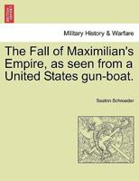 The Fall of Maximilian'S Empire: As Seen from a United States Gun-Boat 1241472904 Book Cover