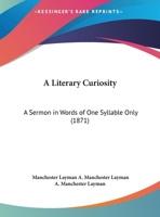 A Literary Curiosity: A Sermon In Words Of One Syllable Only 1176785117 Book Cover