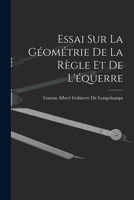 Essai Sur La G�om�trie De La R�gle Et De L'�querre 1018413669 Book Cover