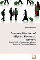 Commoditization of Migrant Domestic Workers: A Case Study of Indonesian Migrant Domestic Workers in Malaysia 3639271874 Book Cover