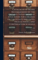 Catalogue of Books Recommended by the Ontario Department of Education for Libraries of Collegiate Institutes, High Schools, and Continuation Schools; 1918 1014898048 Book Cover