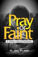 Pray or Faint: A Daily Devotional for Spiritual Strength, Endurance & Alignment 1968717129 Book Cover