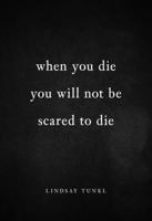 When You Die You Will Not Be Scared to Die 1941529984 Book Cover