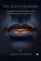 The Silent Hoarder: Exposing The Deception of Quiet Faith and Reclaiming Your Prophetic Voice B0HGSVMSZ7 Book Cover