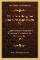 Christliche Religions Und Kirchengeschichte V2: Dargestellt Fur Gebildete Familien Und Lehrer An Volksschulen (1843) 1160722315 Book Cover