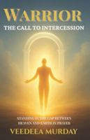 Warrior - The Call to Intercession: Standing in the gap between heaven and earth in prayer B0G4D2X9RS Book Cover