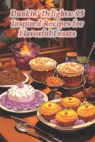 Dunkin' Delights: 95 Inspired Recipes for Flavorful Feasts B0CRP8XSJ9 Book Cover