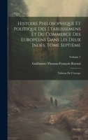 Histoire Philosophique Et Politique Des Établissemens Et Du Commerce Des Européens Dans Les Deux Indes, Tome Septième: Tableau De L'europe; Volume 7 1020710918 Book Cover