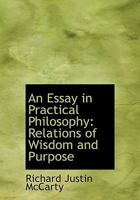 An Essay in Practical Philosophy: Relations of Wisdom and Purpose 0548697922 Book Cover
