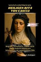 NOVENEN GEBETBUCH DER HEILIGEN RITA VON CASCIA: Biografie, Vermächtnis, Litanei und 9-tägige Andacht Gebete zum Schutzpatron der aussichtslosen Fälle B0G3HD5XZ8 Book Cover