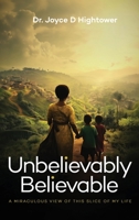 Unbelievably Believable: A Miraculous View of This Slice of My Life 1805583735 Book Cover