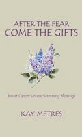 After the Fear Come the Gifts: Breast Cancer's Nine Surprising Blessings 0879469803 Book Cover