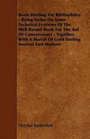Bookbinding for Bibliophiles - Being Notes on Some Technical Features of the Well Bound Book for the Aid of Connoisseurs - Together with a Sketch of G 1444641948 Book Cover