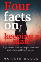 Four facts on keeping a man: A guide on how to keep a man and make him addicted to you B0BKS94HT3 Book Cover