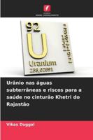 Urânio nas águas subterrâneas e riscos para a saúde no cinturão Khetri do Rajastão 6209312292 Book Cover