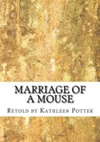 Marriage of a Mouse: Retold by Kathleen A. Potter 1542460646 Book Cover