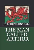 THE MAN CALLED ARTHUR 1799252477 Book Cover