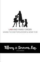 Law and Family Order: Making the Case for Successful Moms to Be 154552839X Book Cover