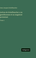 Lettres de Scheffmacher a un gentilhomme et un magistrat protestant: Tome 1 3386074375 Book Cover