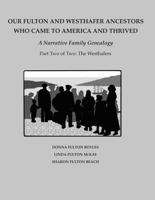 Our Fulton and Westhafer Ancestors Who Came to America and Thrived: A Narrative Family Genealogy, Part Two of Two: The Westhafers B0FG1M4GXT Book Cover