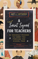 A Saint Squad for Teachers: 45 Heavenly Friends to Carry You through the School Year 1646802438 Book Cover