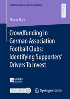 Crowdfunding In German Association Football Clubs: Identifying Supporters’ Drivers To Invest (Schriften der accadis Hochschule) 365845881X Book Cover