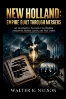 NEW HOLLAND: Empire Built Through Mergers: An Investigative Account of Conflicting Narratives, Hidden Layers, and Real Events (BOOKS ON MACHINE) B0H67P8FXV Book Cover