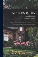 Western India: Reports Addressed to the Chambers of Commerce of Manchester, Liverpool, Blackburn, and Glasgow 1019122226 Book Cover