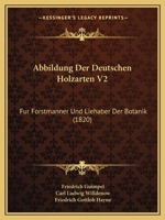 Abbildung Der Deutschen Holzarten V2: Fur Forstmanner Und Liehaber Der Botanik (1820) 1168117275 Book Cover