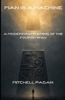 MAN IS A MACHINE: A Modern Reframing of the Fourth Way B0HBCNLHC6 Book Cover