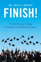 Finish!: A Guide Toward College Graduation and Personal Success 1543416675 Book Cover