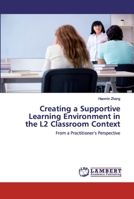 Creating a Supportive Learning Environment in the L2 Classroom Context: From a Practitioner’s Perspective 620256282X Book Cover