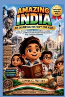 AMAZING INDIA AN INSPIRING HISTORY FOR KIDS: How Ancient Wisdom, Brave Leaders, Incredible Inventors, and Remarkable People Created a Country That Changed the World (AN ANCIENT STORYTELLING FOR KIDS) B0HJ45X83Z Book Cover