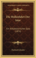 Die H�llenfahrt Der Istar: Ein Altbabylonisches Epos: Nebst Proben Assyrischer Lyrik... 1017773084 Book Cover