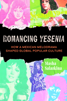 Romancing Yesenia: How a Mexican Melodrama Shaped Global Popular Culture 0520400755 Book Cover