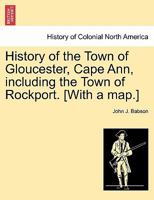 History of the Town of Gloucester, Cape Ann, including the Town of Rockport. [With a map.] 1241334013 Book Cover